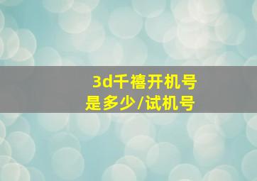 3d千禧开机号是多少\试机号